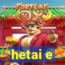 hetai e